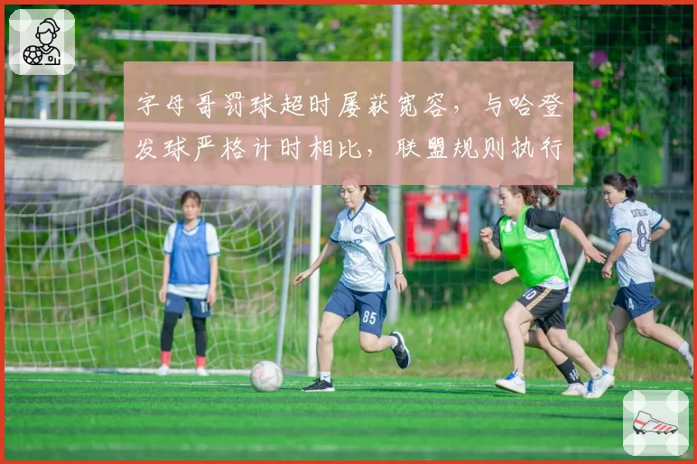 字母哥罚球超时屡获宽容,与哈登发球严格计时相比,联盟规则执行存在双重标准