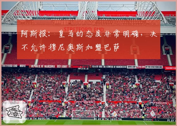 阿斯报:皇马的态度非常明确,决不允许穆尼奥斯加盟巴萨